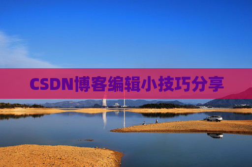 CSDN博客编辑小技巧分享